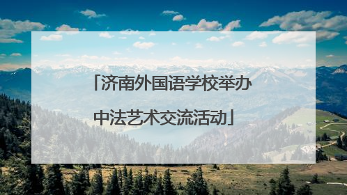 济南外国语学校举办中法艺术交流活动