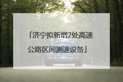 济宁拟新增2处高速公路区间测速设备