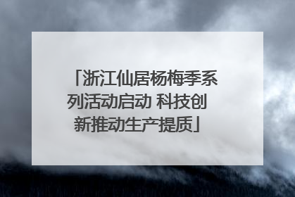 浙江仙居杨梅季系列活动启动 科技创新推动生产提质