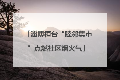 淄博桓台“睦邻集市”点燃社区烟火气