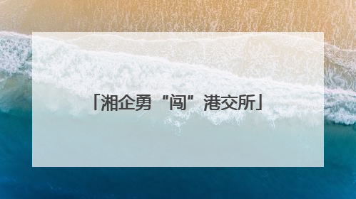 湘企勇“闯”港交所