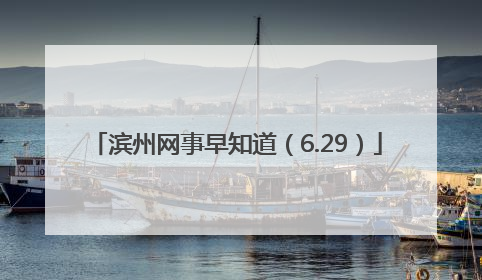滨州网事早知道（6.29）