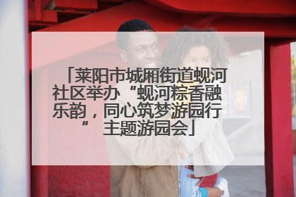 莱阳市城厢街道蚬河社区举办“蚬河粽香融乐韵，同心筑梦游园行” 主题游园会