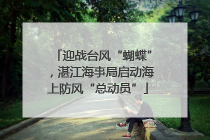 迎战台风“蝴蝶”，湛江海事局启动海上防风“总动员”