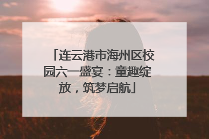 连云港市海州区校园六一盛宴：童趣绽放，筑梦启航