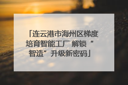 连云港市海州区梯度培育智能工厂 解锁“智造”升级新密码