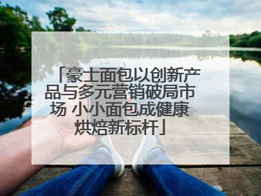 豪士面包以创新产品与多元营销破局市场 小小面包成健康烘焙新标杆
