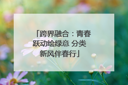 跨界融合：青春跃动绘绿意 分类新风伴春行