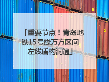 重要节点！青岛地铁15号线万方区间左线盾构洞通
