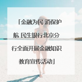 金融为民 消保护航 民生银行北京分行全面开展金融知识教育宣传活动