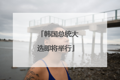 韩国总统大选即将举行
