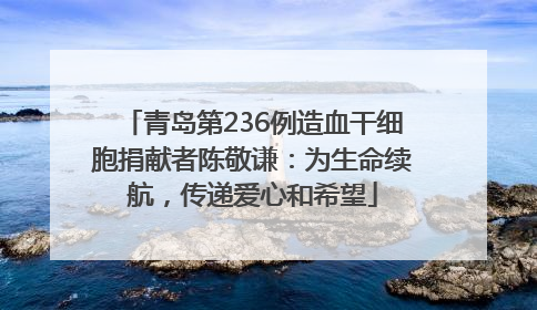 青岛第236例造血干细胞捐献者陈敬谦：为生命续航，传递爱心和希望