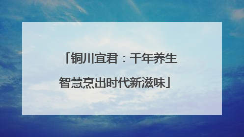 铜川宜君：千年养生智慧烹出时代新滋味