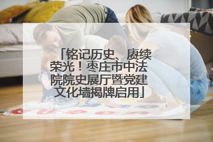 铭记历史、赓续荣光！枣庄市中法院院史展厅暨党建文化墙揭牌启用