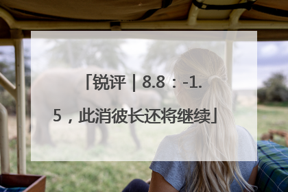 锐评｜8.8：-1.5，此消彼长还将继续