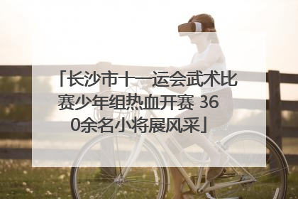 长沙市十一运会武术比赛少年组热血开赛 360余名小将展风采