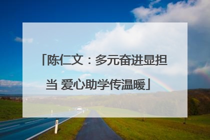 陈仁文：多元奋进显担当 爱心助学传温暖