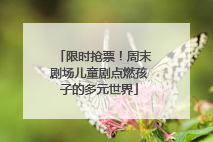 限时抢票！周末剧场儿童剧点燃孩子的多元世界