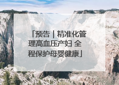 预告｜精准化管理高血压产妇 全程保护母婴健康