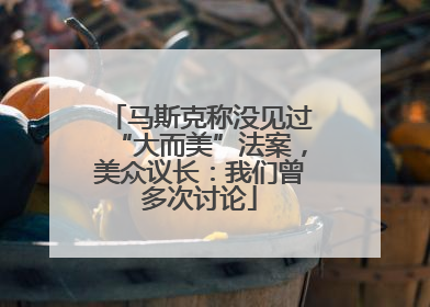 马斯克称没见过“大而美”法案，美众议长：我们曾多次讨论