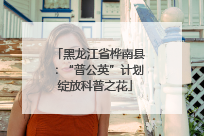 黑龙江省桦南县：“普公英”计划绽放科普之花