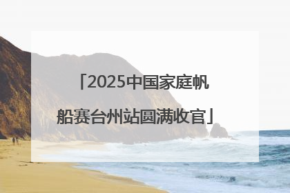 2025中国家庭帆船赛台州站圆满收官