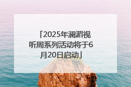 2025年澜湄视听周系列活动将于6月20日启动