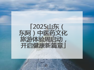 2025山东（东阿）中医药文化旅游体验周启动，开启健康新篇章