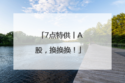 7点特供丨A股，换换换！