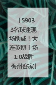 59033名球迷现场助威！大连英博主场1:0战胜梅州客家
