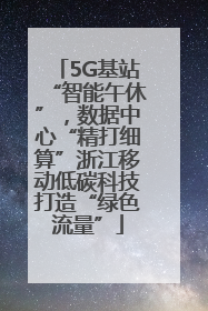 5G基站“智能午休”，数据中心“精打细算”浙江移动低碳科技打造“绿色流量”