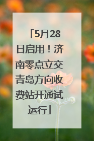 5月28日启用！济南零点立交青岛方向收费站开通试运行