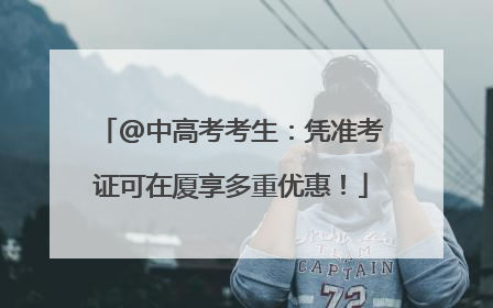 @中高考考生：凭准考证可在厦享多重优惠！