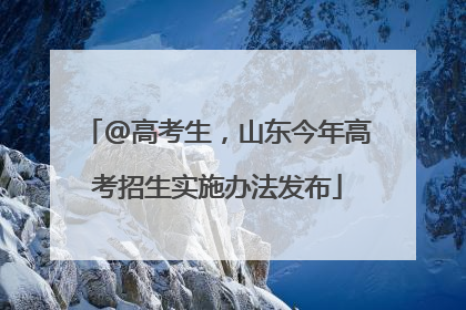 @高考生，山东今年高考招生实施办法发布