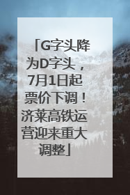 G字头降为D字头，7月1日起票价下调！济莱高铁运营迎来重大调整