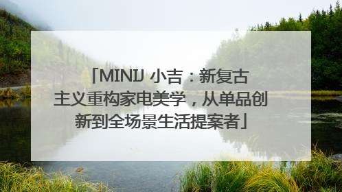 MINIJ 小吉：新复古主义重构家电美学，从单品创新到全场景生活提案者