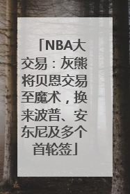 NBA大交易：灰熊将贝恩交易至魔术，换来波普、安东尼及多个首轮签